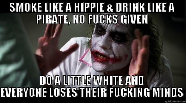 SMOKE LIKE A HIPPIE & DRINK LIKE A PIRATE, NO FUCKS GIVEN DO A LITTLE WHITE AND EVERYONE LOSES THEIR FUCKING MINDS Joker Mind Loss