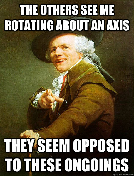 THE OTHERS SEE ME ROTATING ABOUT AN AXIS THEY SEEM OPPOSED TO THESE ONGOINGS - THE OTHERS SEE ME ROTATING ABOUT AN AXIS THEY SEEM OPPOSED TO THESE ONGOINGS  Joseph Decreaux