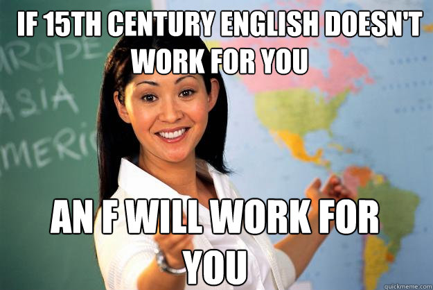 if 15th century english doesn't work for you an f will work for you  Unhelpful High School Teacher