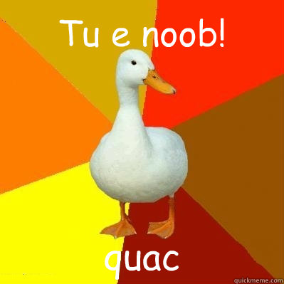 Tu e noob! quac - Tu e noob! quac  Tech Impaired Duck