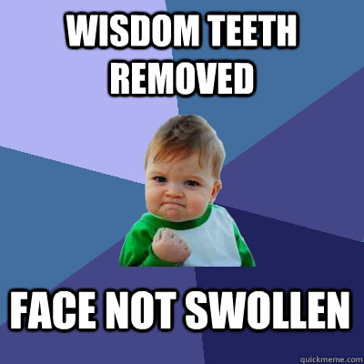 Wisdom teeth removed face not swollen - Wisdom teeth removed face not swollen  Success Kid