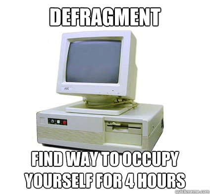 Defragment Find way to occupy yourself for 4 hours  Your First Computer