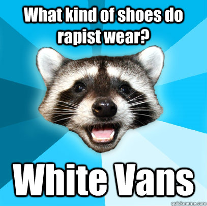 What kind of shoes do rapist wear? White Vans   Lame Pun Coon