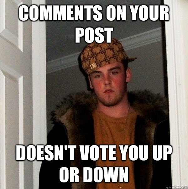 Comments on your post Doesn't vote you up or down - Comments on your post Doesn't vote you up or down  Scumbag Steve