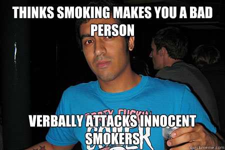 thinks smoking makes you a bad person verbally attacks innocent smokers - thinks smoking makes you a bad person verbally attacks innocent smokers  straught edge Ed