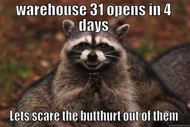 WAREHOUSE 31 OPENS IN 4 DAYS LETS SCARE THE BUTTHURT OUT OF THEM Evil Plotting Raccoon