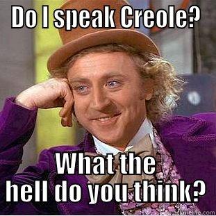 DO I SPEAK CREOLE? WHAT THE HELL DO YOU THINK? Condescending Wonka