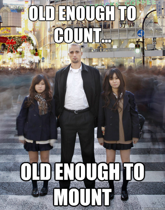 old enough to count... old enough to mount  Gaijin