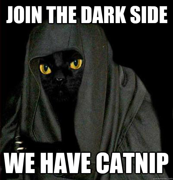 Join the dark side we have catnip - Join the dark side we have catnip  Darth Meow