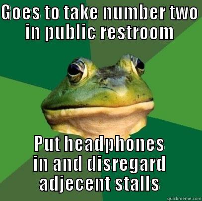 GOES TO TAKE NUMBER TWO IN PUBLIC RESTROOM PUT HEADPHONES IN AND DISREGARD ADJACENT STALLS Foul Bachelor Frog