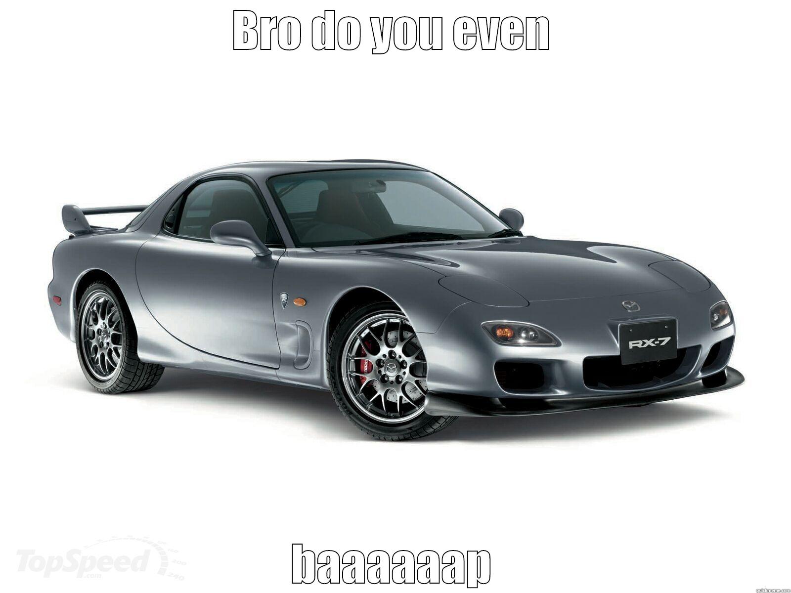 rx7 goes  - BRO DO YOU EVEN BAAAAAAP Misc