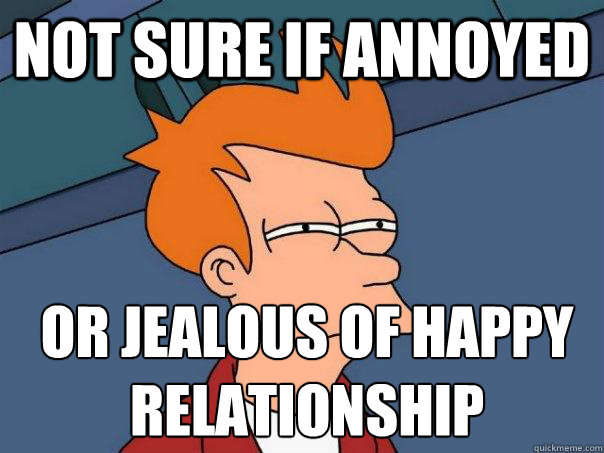 Not sure if annoyed Or jealous of happy
relationship  Futurama Fry