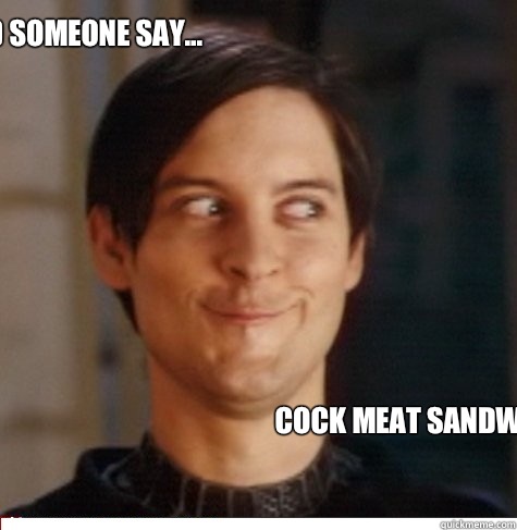 Did Someone Say... Cock Meat Sandwich  Creepy Tobey Maguire