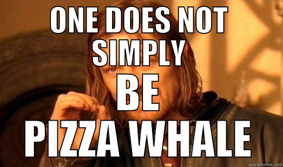 ONE DOES NOT SIMPLY BE PIZZA WHALE One Does Not Simply