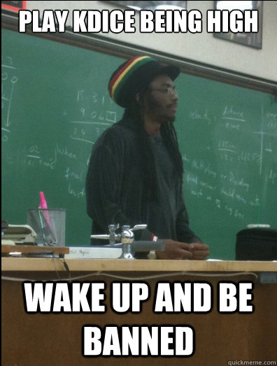 Play kdice being high Wake up and be banned  Rasta Science Teacher