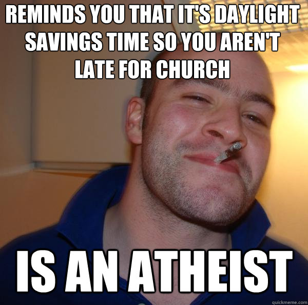 reminds you that it's daylight savings time so you aren't late for church is an atheist - reminds you that it's daylight savings time so you aren't late for church is an atheist  Misc