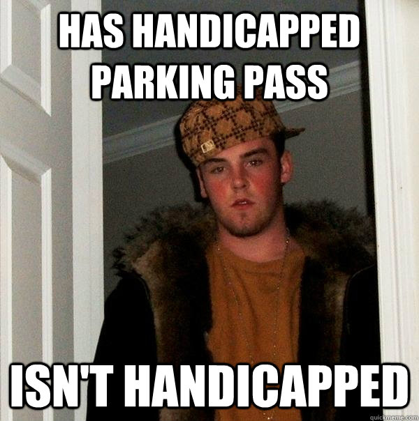 has handicapped parking pass isn't handicapped  Scumbag Steve