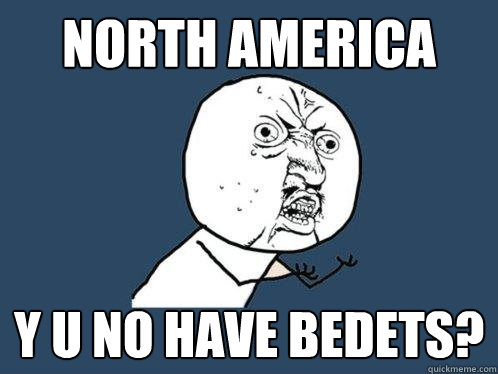 North America y u no have bedets? - North America y u no have bedets?  Y U No