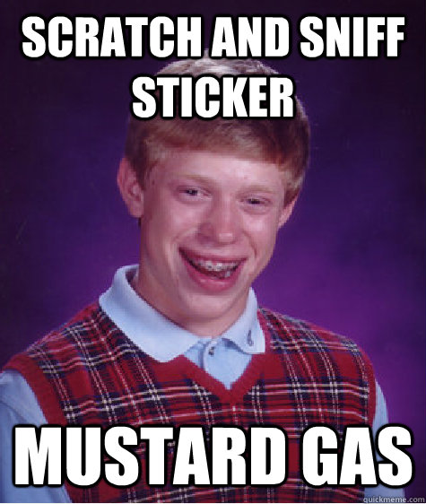 Scratch and sniff sticker mustard gas - Scratch and sniff sticker mustard gas  Bad Luck Brian