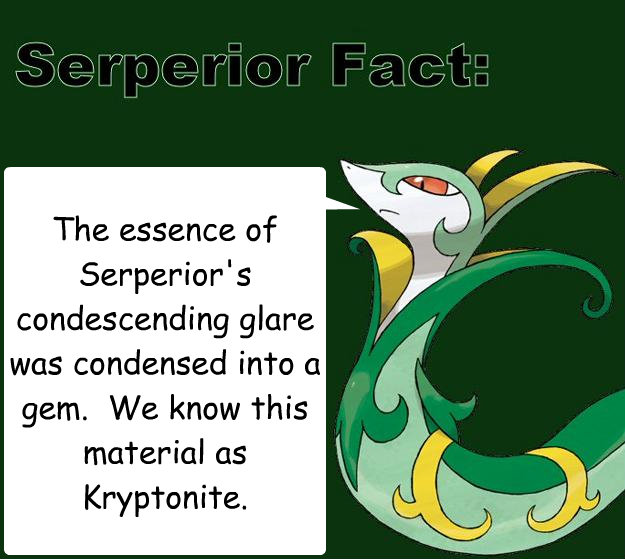 The essence of Serperior's condescending glare was condensed into a gem.  We know this material as Kryptonite. - The essence of Serperior's condescending glare was condensed into a gem.  We know this material as Kryptonite.  Serperior Facts