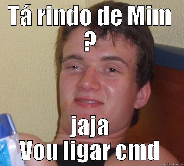 TÁ RINDO DE MIM ? JAJA VOU LIGAR CMD 10 Guy