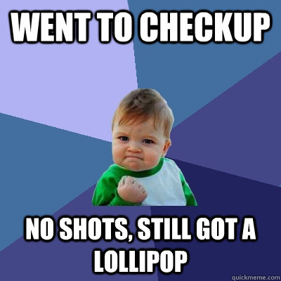 Went to Checkup No shots, still got a lollipop  Success Kid