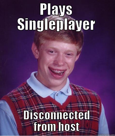 PLAYS SINGLEPLAYER DISCONNECTED FROM HOST Bad Luck Brian