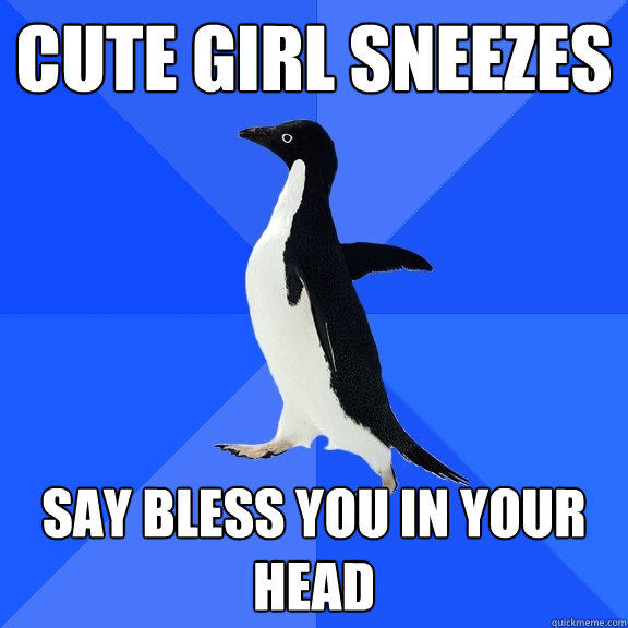 Cute Girl sneezes Say bless you in your head - Cute Girl sneezes Say bless you in your head  Socially Awkward Penguin