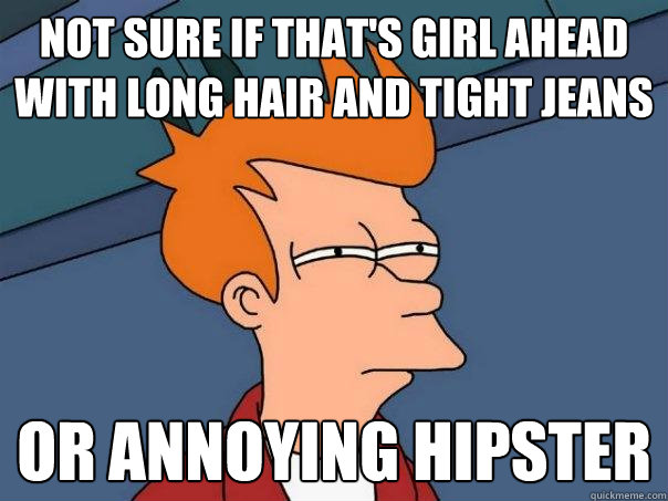 Not sure if that's girl ahead with long hair and tight jeans Or annoying hipster - Not sure if that's girl ahead with long hair and tight jeans Or annoying hipster  Futurama Fry