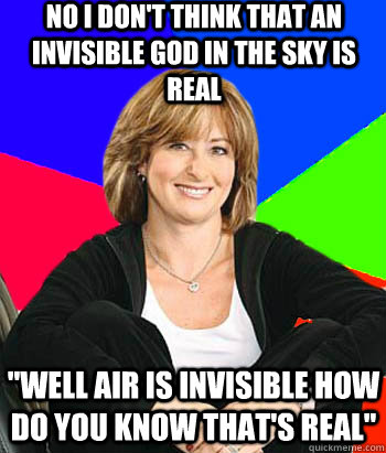 no i don't think that an invisible god in the sky is real 