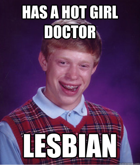 has a hot girl doctor lesbian  Bad Luck Brian