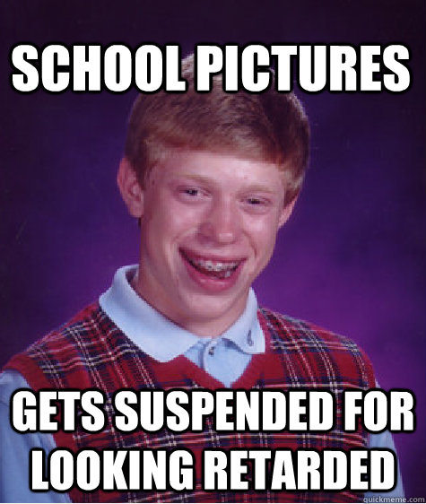 School pictures Gets suspended for looking retarded  Bad Luck Brian