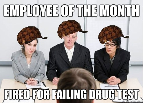 employee of the month fired for failing drug test  Scumbag Employer