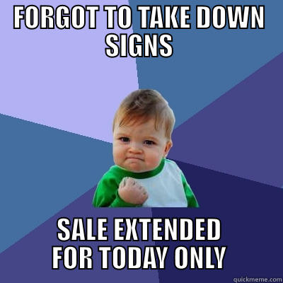 FORGOT TO TAKE DOWN SIGNS SALE EXTENDED FOR TODAY ONLY Success Kid