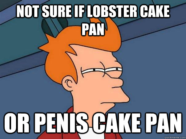 Not sure if lobster cake pan Or penis cake pan  Futurama Fry