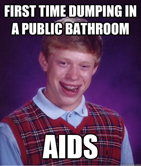 First time dumping in a public bathroom aids  Bad Luck Brian