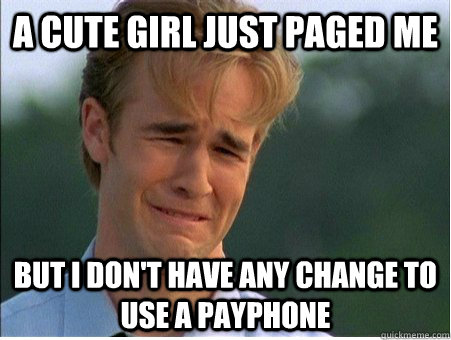 A cute girl just paged me But i don't have any change to use a payphone  1990s Problems