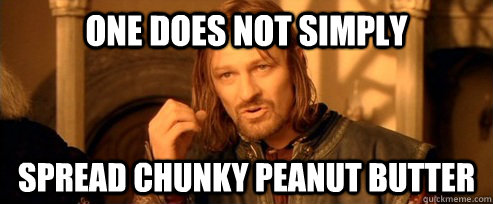 One does not simply Spread chunky peanut butter  One Does Not Simply