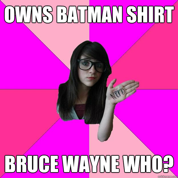 Owns Batman Shirt Bruce Wayne who?  Idiot Nerd Girl