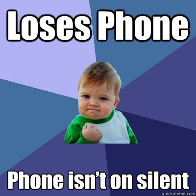 Loses Phone Phone isn’t on silent - Loses Phone Phone isn’t on silent  Success Kid