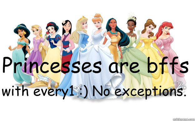 Princesses are bffs with every1 :) No exceptions.  disney princesses