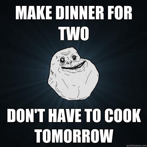 Make dinner for two don't have to cook tomorrow   