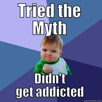 Pot loses your mind - TRIED THE MYTH DIDN'T GET ADDICTED Success Kid