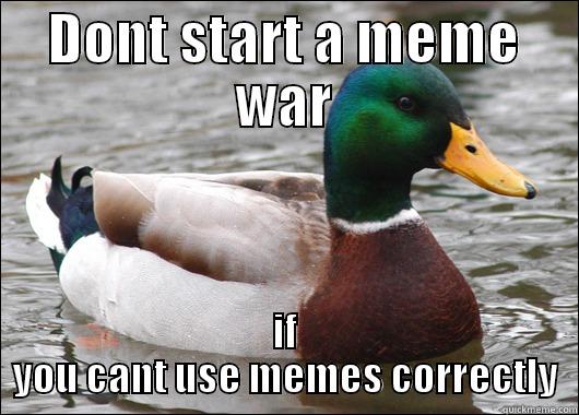 DONT START A MEME WAR IF YOU CANT USE MEMES CORRECTLY Actual Advice Mallard