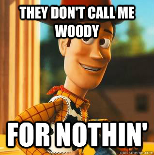 they don't call me woody for nothin'  Pervert Woody
