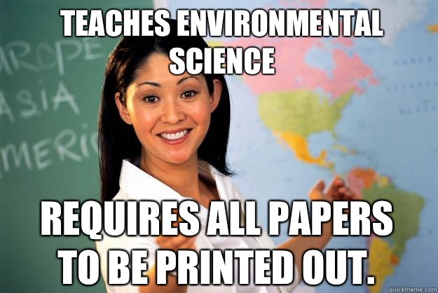 Teaches environmental science Requires all papers to be printed out.  Unhelpful High School Teacher