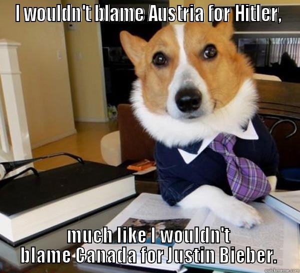 I WOULDN'T BLAME AUSTRIA FOR HITLER, MUCH LIKE I WOULDN'T BLAME CANADA FOR JUSTIN BIEBER. Lawyer Dog