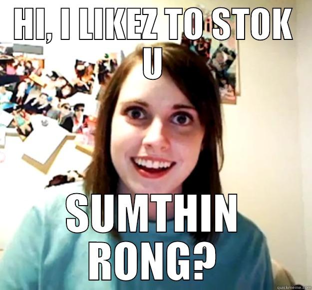 HI, I LIKEZ TO STOK U SUMTHIN RONG? Overly Attached Girlfriend