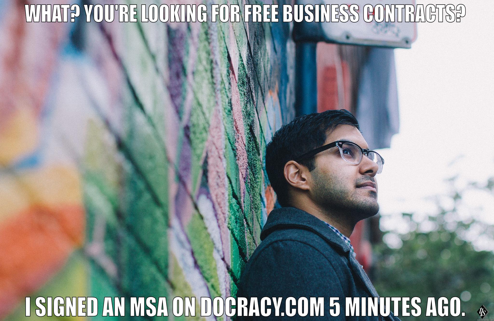 WHAT? YOU'RE LOOKING FOR FREE BUSINESS CONTRACTS? I SIGNED AN MSA ON DOCRACY.COM 5 MINUTES AGO. Misc