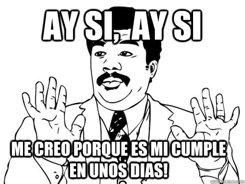 ay si,  ay si  Me creo porque es mi cumple en unos dias!  - ay si,  ay si  Me creo porque es mi cumple en unos dias!   lavanderas ay si ay si